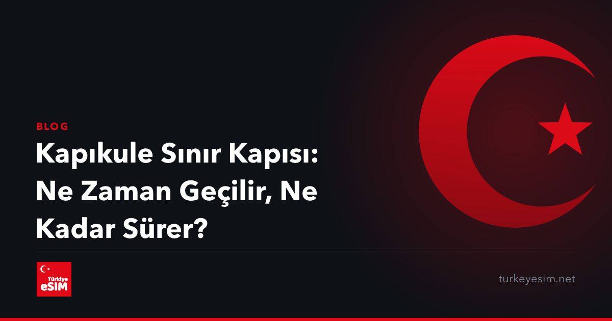Kapıkule Sınır Kapısı: Ne Zaman Geçilir, Ne Kadar Sürer?