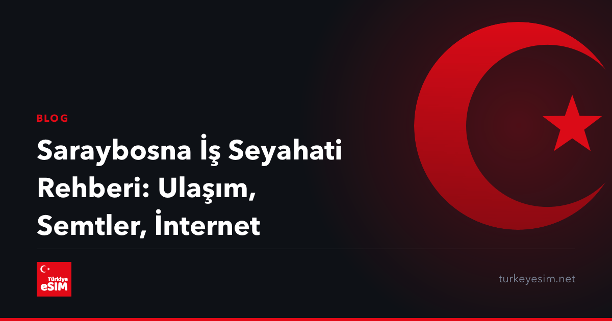 Saraybosna İş Seyahati Rehberi: Ulaşım, Semtler, İnternet