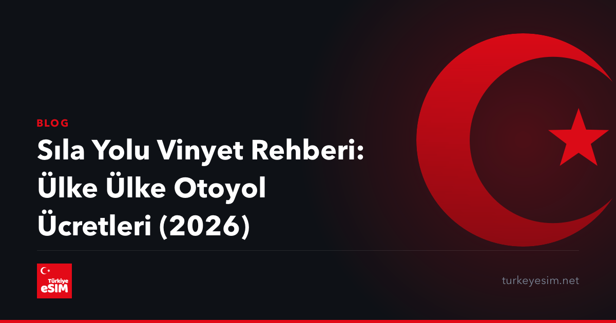 Sıla Yolu Vinyet Rehberi: Ülke Ülke Otoyol Ücretleri (2026)