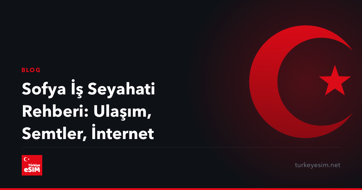 Sofya İş Seyahati Rehberi: Ulaşım, Semtler, İnternet