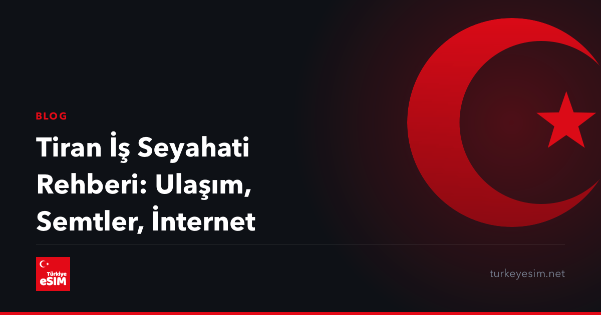 Tiran İş Seyahati Rehberi: Ulaşım, Semtler, İnternet