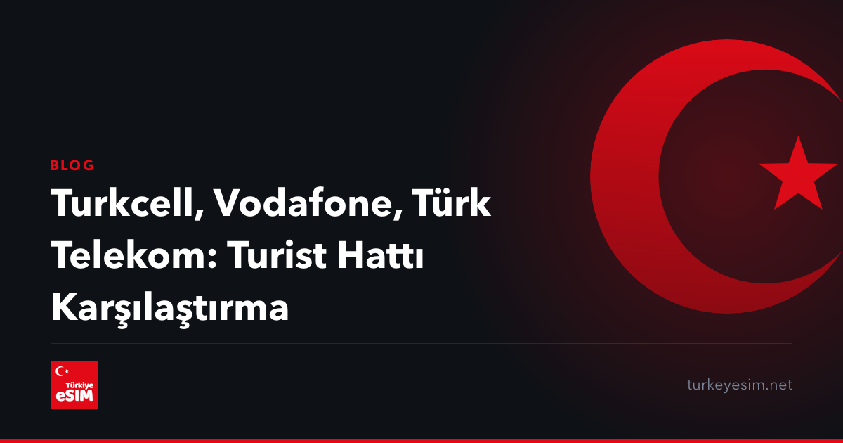 Turkcell, Vodafone, Türk Telekom: Turist Hattı Karşılaştırma