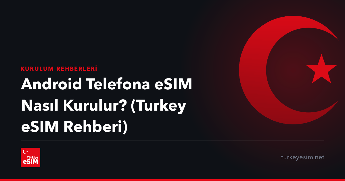 Android Telefona eSIM Nasıl Kurulur? (Turkey eSIM Rehberi)