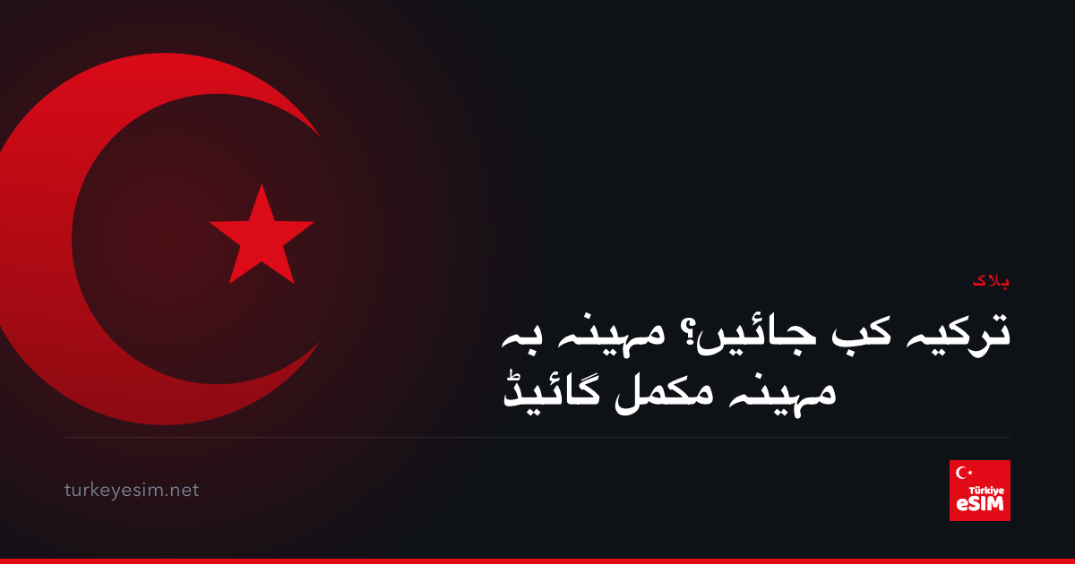 ترکیہ کب جائیں؟ مہینہ بہ مہینہ مکمل گائیڈ