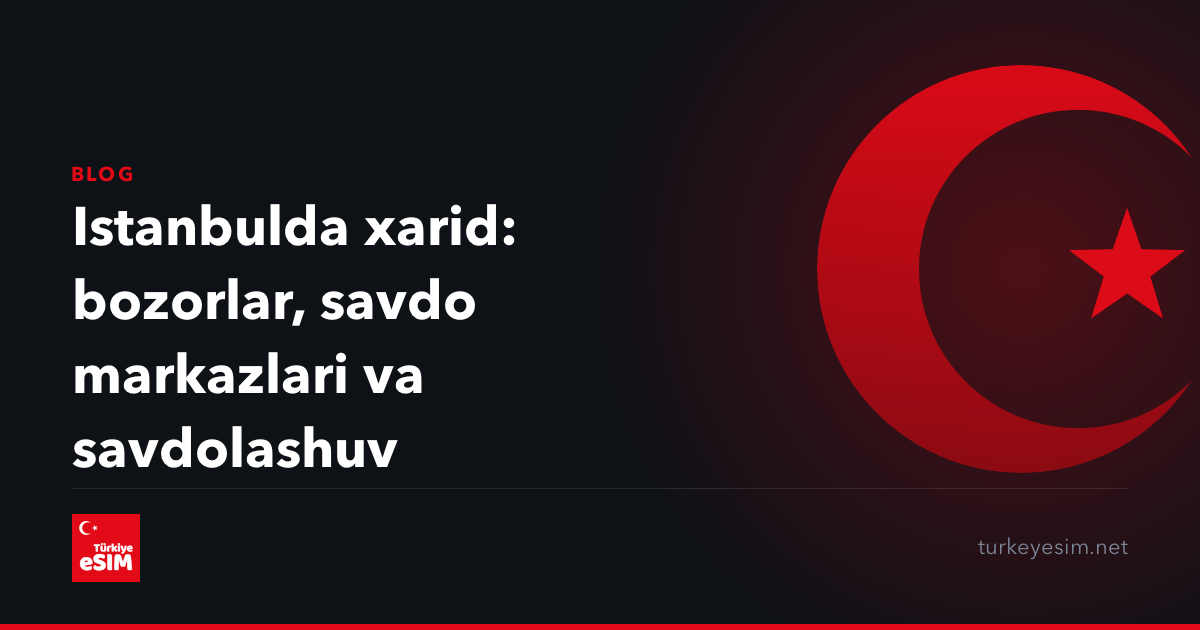 Istanbulda xarid: bozorlar, savdo markazlari va savdolashuv