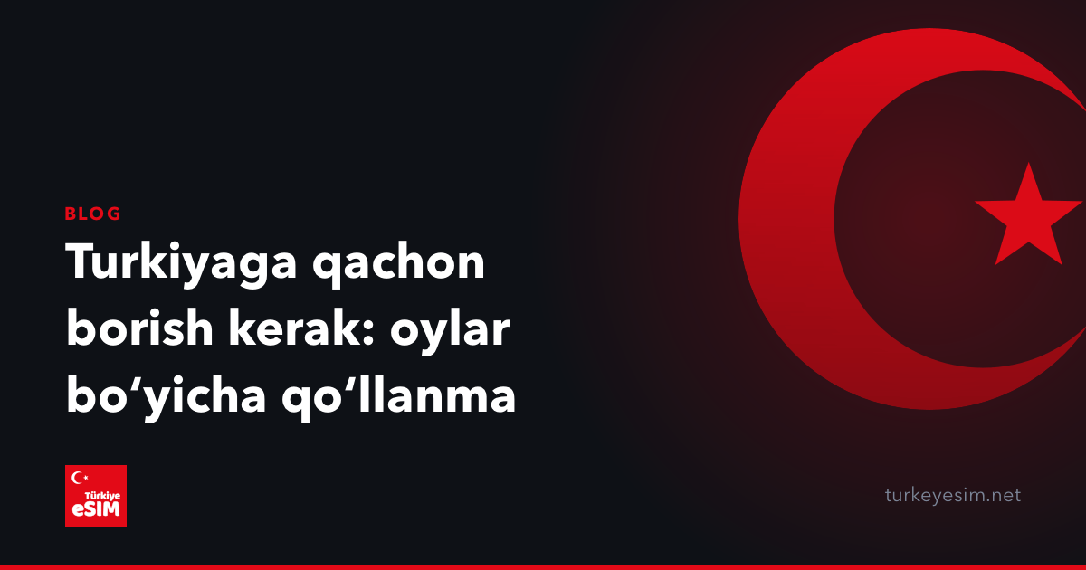 Turkiyaga qachon borish kerak: oylar boʻyicha qoʻllanma