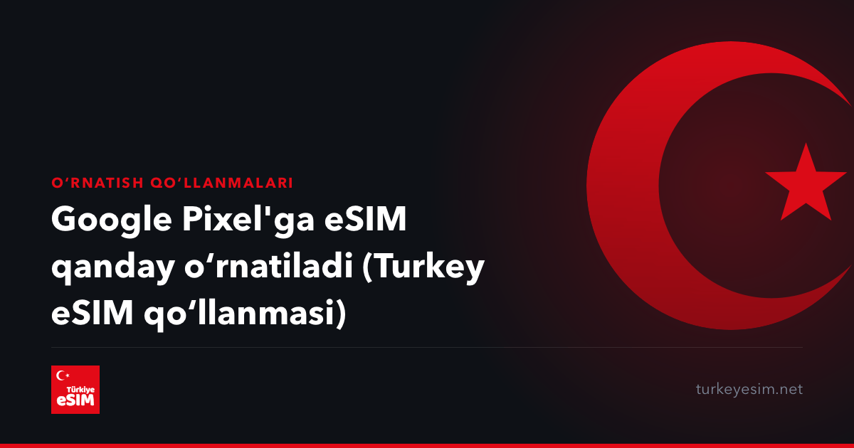 Google Pixel'ga eSIM qanday oʻrnatiladi (Turkey eSIM qoʻllanmasi)